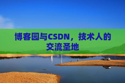 博客园与CSDN,技术人的交流圣地